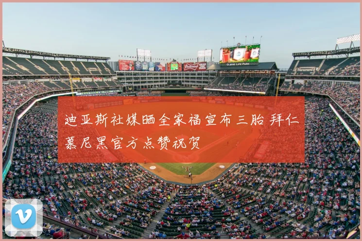 迪亚斯社媒晒全家福宣布三胎 拜仁慕尼黑官方点赞祝贺